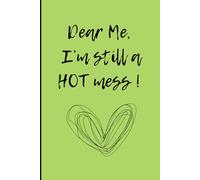 Dear Me, I'm still a HOT mess.: Journaling, self help, Gag gifts for anyone, men, women, friends, co-workers, writing, funny gift note book journal. The best gift idea, Moms need to journal