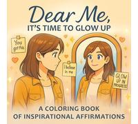 Dear Me, It’s Time to Glow Up: A Coloring Book of Inspirational Affirmations for Teen Girls and Women