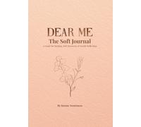 Dear Me - The Soft Journal: A Guide for Healing, Self-Discovery & Gentle Reflection
