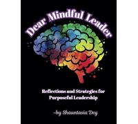 Dear Mindful Leader: Reflections and Strategies for Purposeful Leadership: A 52-Week Journey to Intentional Leadership and Lasting Impact