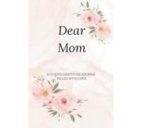 Dear Mom - A Guided Gratitude Journal Filled with Love: A Thoughtful Mother’s Day Gift to Capture Love, Memories, and Appreciation - For Kids, Teens, and Adults