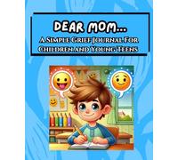 Dear Mom...A Simple Grief Journal For Children and Young Teens (Boys Version): An Emotional Support Tool For Working Through Grief By Writing To The Lost Loved One