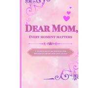 Dear Mom, Every moment matters: A Guided keepsake journal for mother to share her love legacy