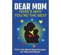 Dear Mom, Here's Why You're the Best: A Fill in the Blank Journal with Prompts to Share What You Love About Your Mom. A Meaningful Gift for Mother’s Day or Any Special Occasion.