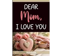 Dear Mom, I Love You: A Notebook with 60 Loving Sayings for Notes and Memories: Lined Pages for Writing, Lists and Ideas