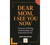 Dear Mom, I See You Now: A Journey of Healing, Understanding, and Emotional Growth