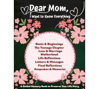 Dear Mom, I Want to Know Everything: A Guided Memory Book to Preserve Your Life Story.