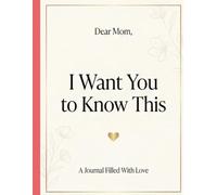 Dear Mom, I Want You to Know This: A Beautiful Guided Journal to Express Love, Gratitude & Memories | A Meaningful Gift for Mother’s Day, Birthdays & Everyday Moments