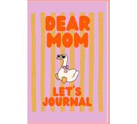 Dear Mom Journal Goose Edition: The perfect gift for any mother or mom to be for her to express and write whatever crosses her mind and heart.