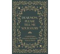 Dear Mom, Please Tell Me Your Story: A Guided Legacy Journal for Sharing Her Heart & History