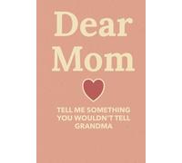 Dear Mom, Tell Me Something You Wouldn't Tell Grandma: A Mother’s Guided Journal to Share Memories, Stories, and Secrets