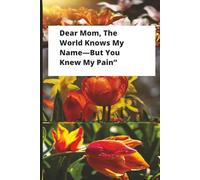 Dear Mom, The World Knows My Name-But You Knew My Pain: The untold story of strained love and rise to fame