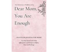 Dear Mom, You Are Enough: A 90-Day Gratitude Journal for Moms with Daily Affirmations and Prompts to Reflect, Reset, and Recharge. Perfect Gift for ... Moms, Busy Moms, Stressed and Burnt-out Moms