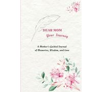 Dear Mom Your Journey: A Mother’s Guided Journal of Memories, Wisdom, and Love