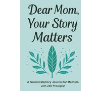 Dear Mom, Your Story Matters: A Guided Memory Journal for Mothers to Share Their Memories, Love, and Life Lessons - 250 Guided Prompts (6 x 9 Inches) (Green)