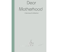 Dear Motherhood: A written sanctuary for a mothers journey, highs, lows love and growth.