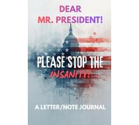 DEAR MR. PRESIDENT! PLEASE STOP THE INSANITY!: A LETTER NOTE JOURNAL