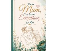 Dear Mum, You Mean Everything to Me: A Heartfelt Lined Journal and Appreciation Gift for Mother’s Day; 120 Page Keepsake Notebook for Women from Daughter or Son