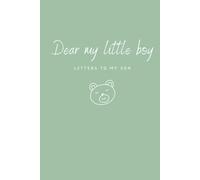 Dear my little boy: LETTERS TO MY SON