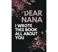 Dear Nana, I Wrote This Book All About You!: A Heartfelt Fill-In Journal to Celebrate Your Love, Laughter, and Wisdom (Perfect for Nana’s Birthday, ... or Just to Show Nana You Love Them!)