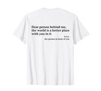 Dear Person Behind Me The World Is A Better Place With You Maglietta