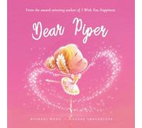 Dear Piper: A loving letter reminding every girl that she is strong, brave, kind, and deeply loved, just as she is.