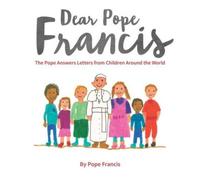 Dear Pope Francis: The Pope Answers Letters from Children Around the World-Pope