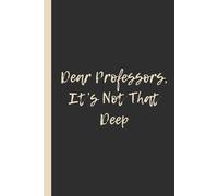 Dear Professors, It’s Not That Deep: Funny 6x9 Lined Notebook - Perfect Gift for College Students and Lecture Survivors