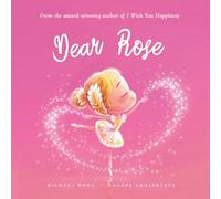 Dear Rose: A loving letter reminding every girl that she is strong, brave, kind, and deeply loved, just as she is.