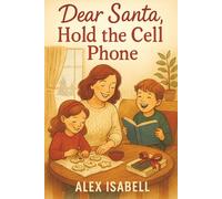 Dear Santa, Hold The Phone: A Mother's Story Of Saying No To Cell Phones-Until It Really Mattered