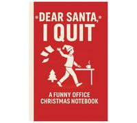 Dear Santa, I Quit: A Funny Office Christmas Notebook for Overworked Adults Who Need a Break
