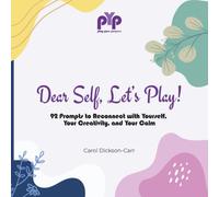 Dear Self, Let's Play: 92 Prompts to Reconnect with Yourself, Your Creativity, and Your Calm