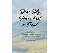 Dear Self, You're Not a Fraud: A Guided Journal of 120 Days to Challenge Imposter Syndrome and Believe in Your Worth for Female Entrepreneurs, Working Professionals, and Quiet Achievers