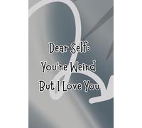 Dear Self: You're Weird But I Love You
