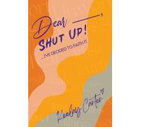 Dear_____, Shut Up!: ...I've Decided to Faith It.