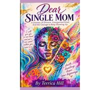 Dear Single Mom: A Journey of Divorce, Unexpected Grief, And the Courage to Keep Showing Up