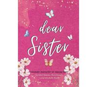 Dear Sister A Keepsake Journal for An Amazing Sister Cherished Moments, Shared Laughs, and Unbreakable Bonds: A Heartfelt and One-of-a Kind Gift to Celebrate Sisterhood, Love, and Treasured Memories