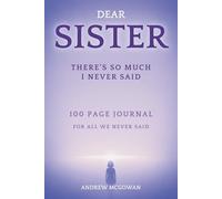 Dear Sister There’s So Much I Never Said: A Guided Grief Journal To Express Love, Memories, And The Words Left Unspoken After Loss