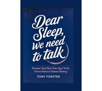 DEAR SLEEP, WE NEED TO TALK: Because 'Just Close Your Eyes' Is the Worst Advice in Human History