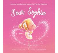 Dear Sophia: A loving letter reminding every girl that she is strong, brave, kind, and deeply loved, just as she is.