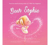 Dear Sophie: A loving letter reminding every girl that she is strong, brave, kind, and deeply loved, just as she is.
