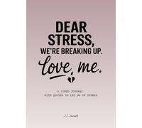 Dear Stress, We’re Breaking Up: A lined Self-Reflection Journal with 200 Inspirational Quotes of the day for Self-Love, Stress Relief, Notebook Therapy and Anti-Anxiety Writing