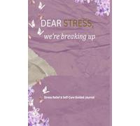 Dear STRESS, We're Breaking Up!: 90-Day Guided Journal for Stress Relief, Self-Care, and Mindful Living