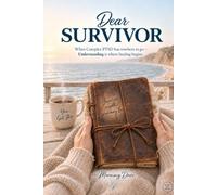 Dear Survivor: When Complex PTSD Has Nowhere to Go-Understanding is Where Healing Begins