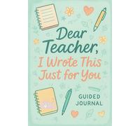 Dear Teacher, I Wrote This Just for You: A Guided Prompt Journal Gift from a Grateful Student