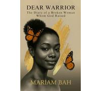 DEAR WARRIOR: The Diary OF A Broken Woman Whom God Raised