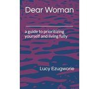 Dear Woman: a guide to prioritizing yourself and living fully