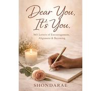 Dear You, It's You: 365 Letters of Encouragement, Alignment & Becoming