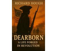 DEARBORN: A LIFE FORGED IN REVOLUTION