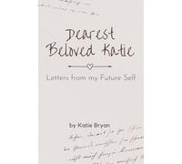 Dearest Beloved Katie: Letters From My Future Self